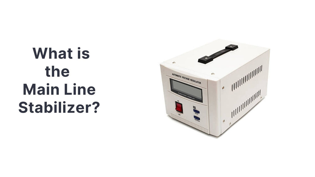 What is the Main Line Stabilizer? The Ultimate Guide to Whole House Voltage Protection