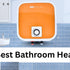 Your Ultimate Guide to Finding the Best Bathroom Heater in 2026