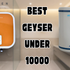 Best Geyser Under 10000 in India 2026 – Affordable, Efficient, and Reliable Picks