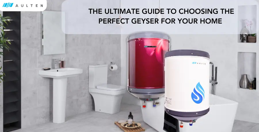 The Ultimate Guide to Choosing the Perfect Geyser for Your Home